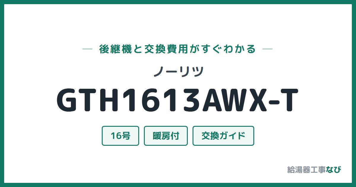 ノーリツ GTH1613AWX-Tの後継機と交換費用ガイド