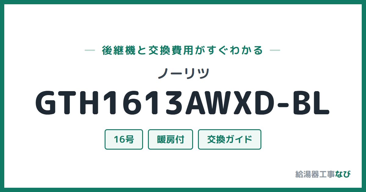 ノーリツ GTH1613AWXD-BLの後継機と交換費用ガイド