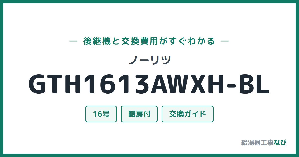 ノーリツ GTH1613AWXH-BLの後継機と交換費用ガイド