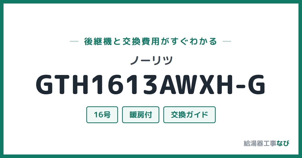 ノーリツ GTH1613AWXH-Gの後継機と交換費用ガイド
