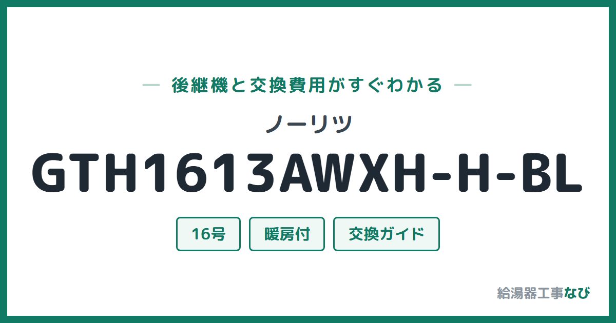 ノーリツ GTH1613AWXH-H-BLの後継機と交換費用ガイド