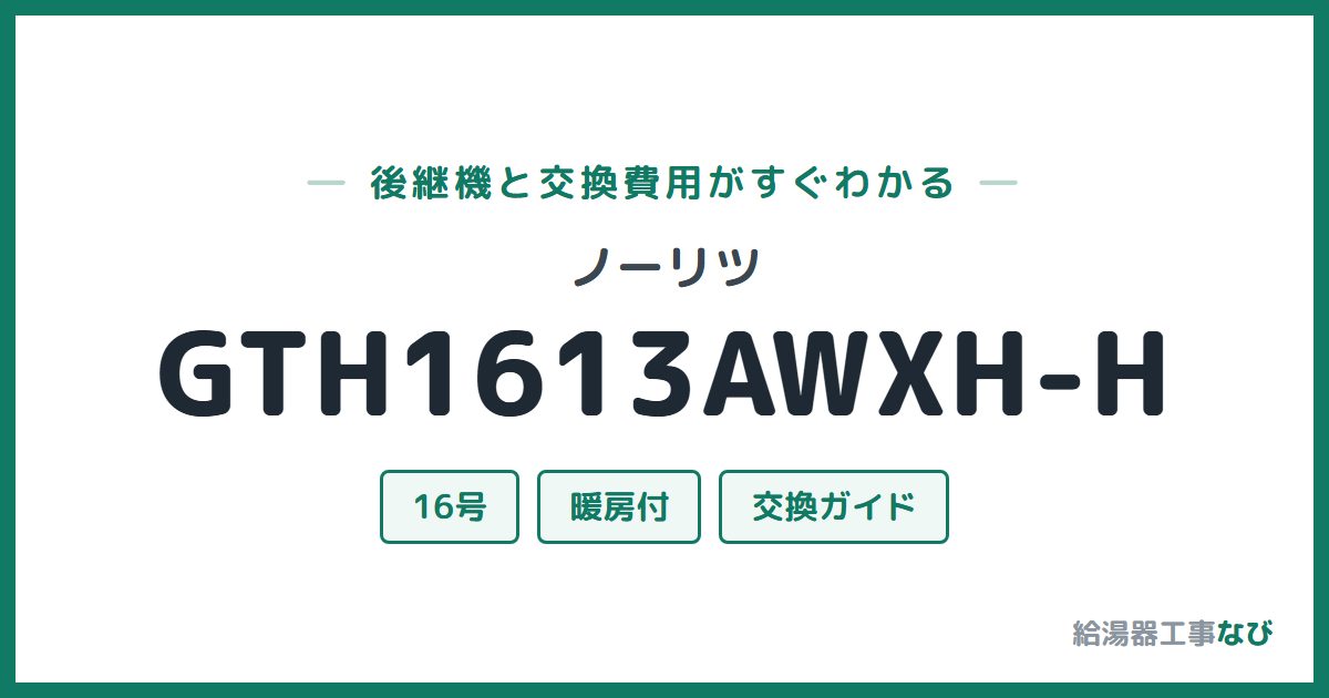 ノーリツ GTH1613AWXH-Hの後継機と交換費用ガイド