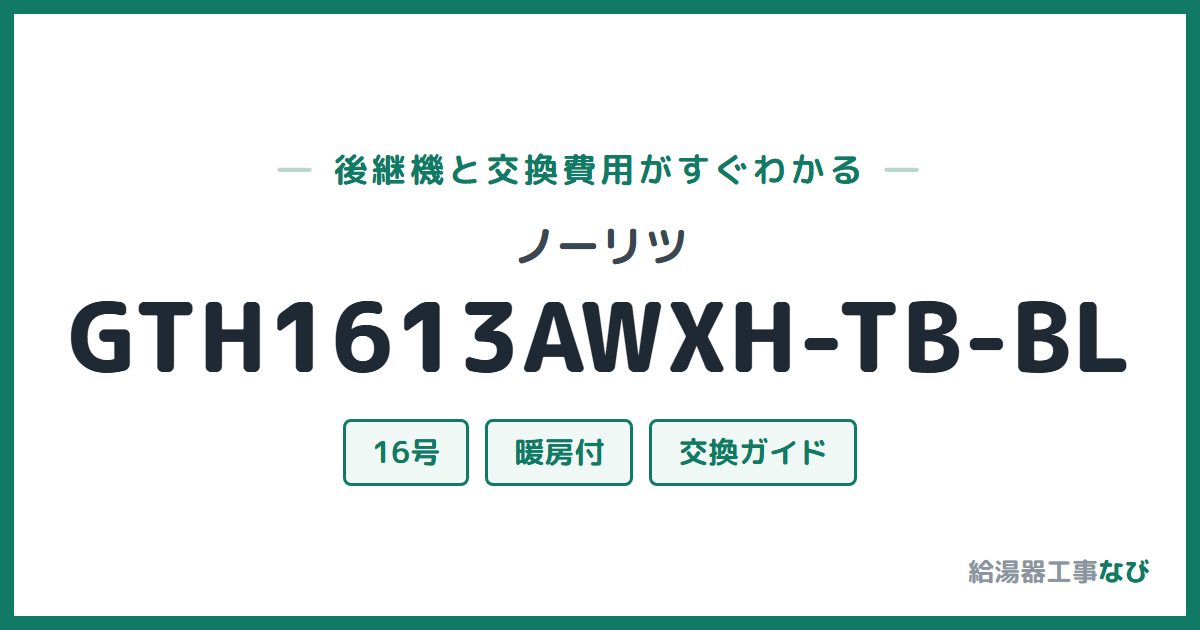 ノーリツ GTH1613AWXH-TB-BLの後継機と交換費用ガイド