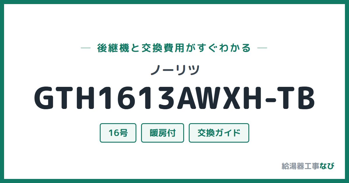 ノーリツ GTH1613AWXH-TBの後継機と交換費用ガイド