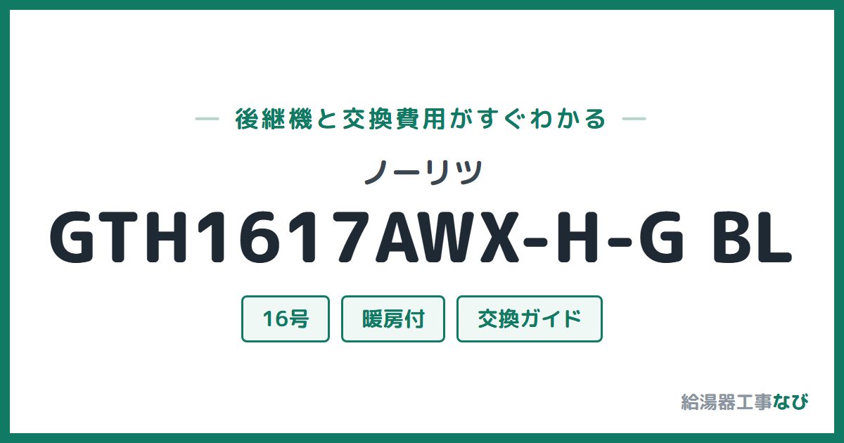 ノーリツ GTH1617AWX-H-G BLの後継機と交換費用ガイド
