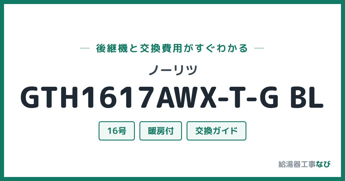 ノーリツ GTH1617AWX-T-G BLの後継機と交換費用ガイド