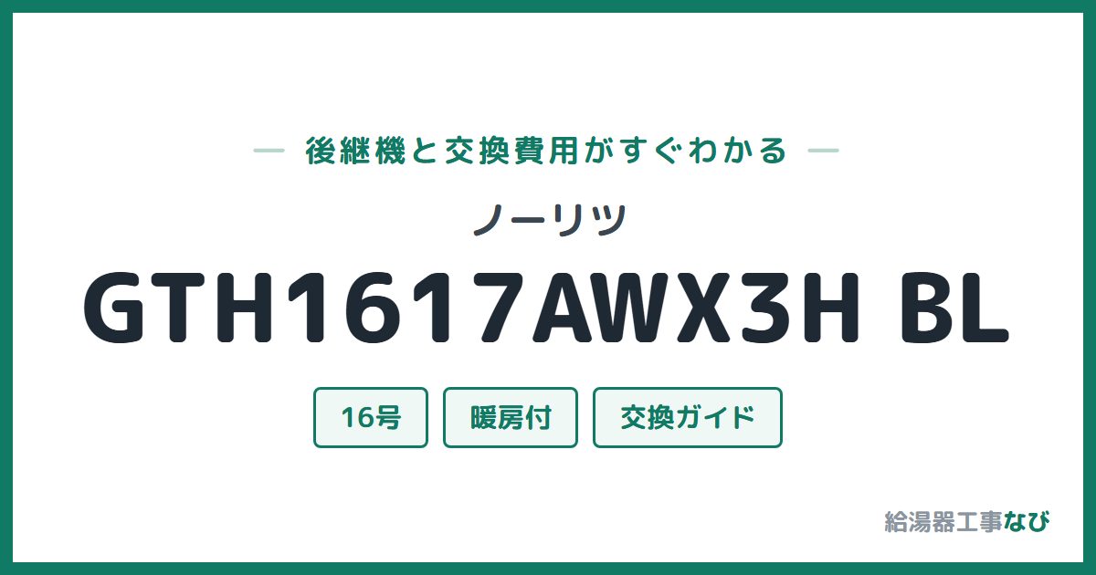 ノーリツ GTH1617AWX3H BLの後継機と交換費用ガイド