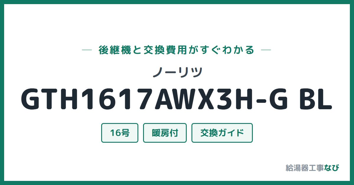 ノーリツ GTH1617AWX3H-G BLの後継機と交換費用ガイド