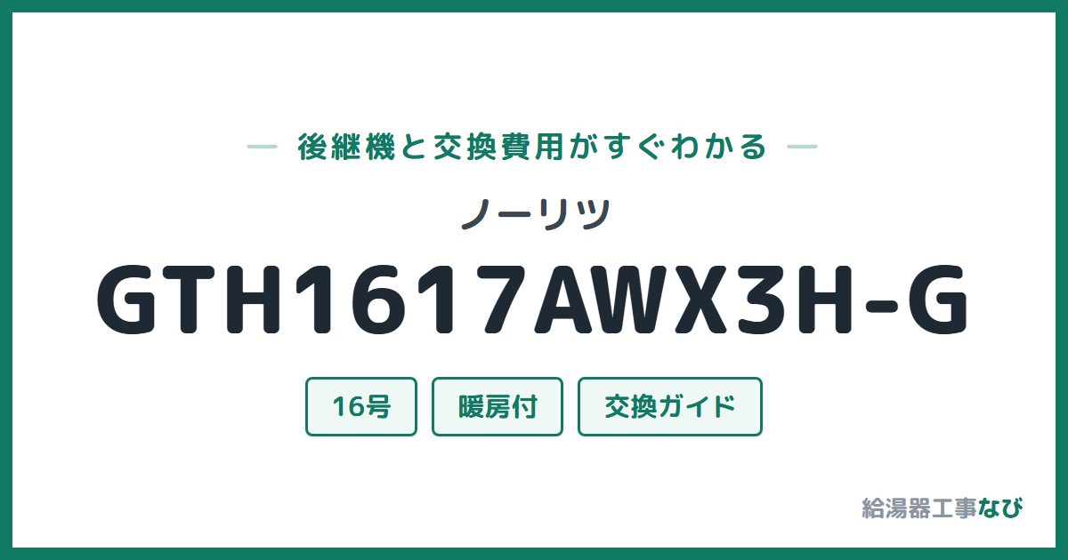 ノーリツ GTH1617AWX3H-Gの後継機と交換費用ガイド
