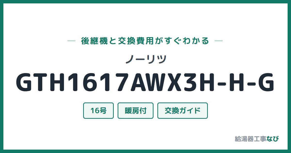 ノーリツ GTH1617AWX3H-H-Gの後継機と交換費用ガイド