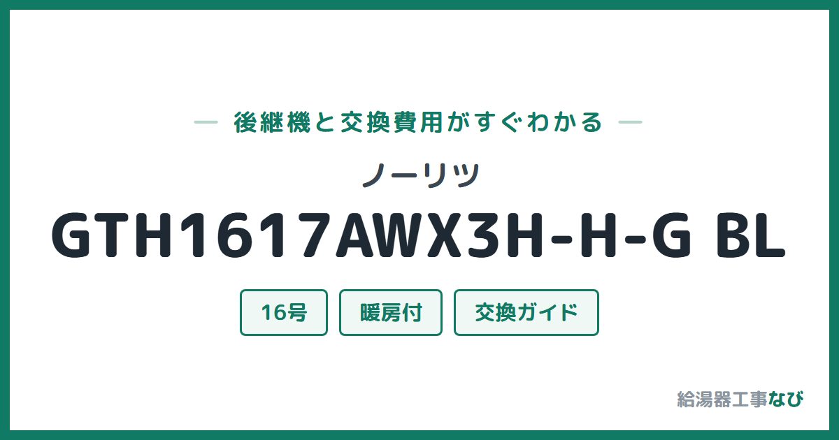 ノーリツ GTH1617AWX3H-H-G BLの後継機と交換費用ガイド