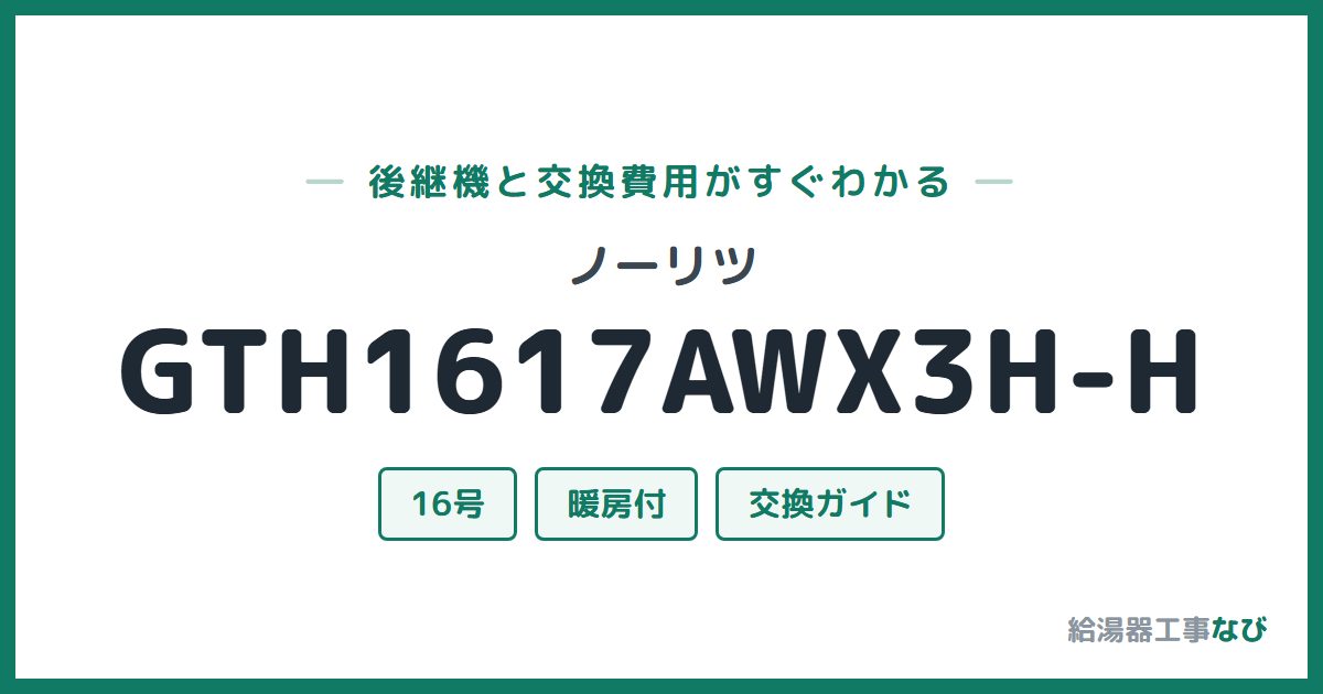 ノーリツ GTH1617AWX3H-Hの後継機と交換費用ガイド