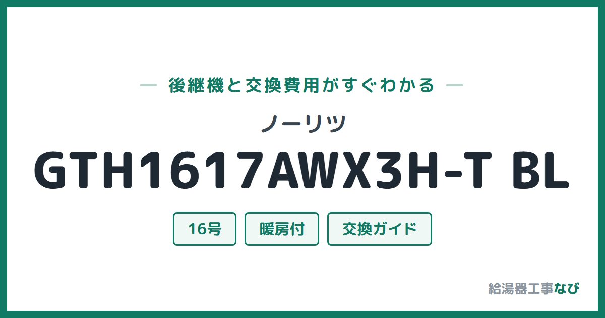 ノーリツ GTH1617AWX3H-T BLの後継機と交換費用ガイド