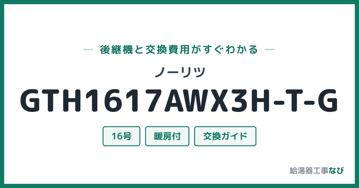 ノーリツ GTH1617AWX3H-T-Gの後継機と交換費用ガイド