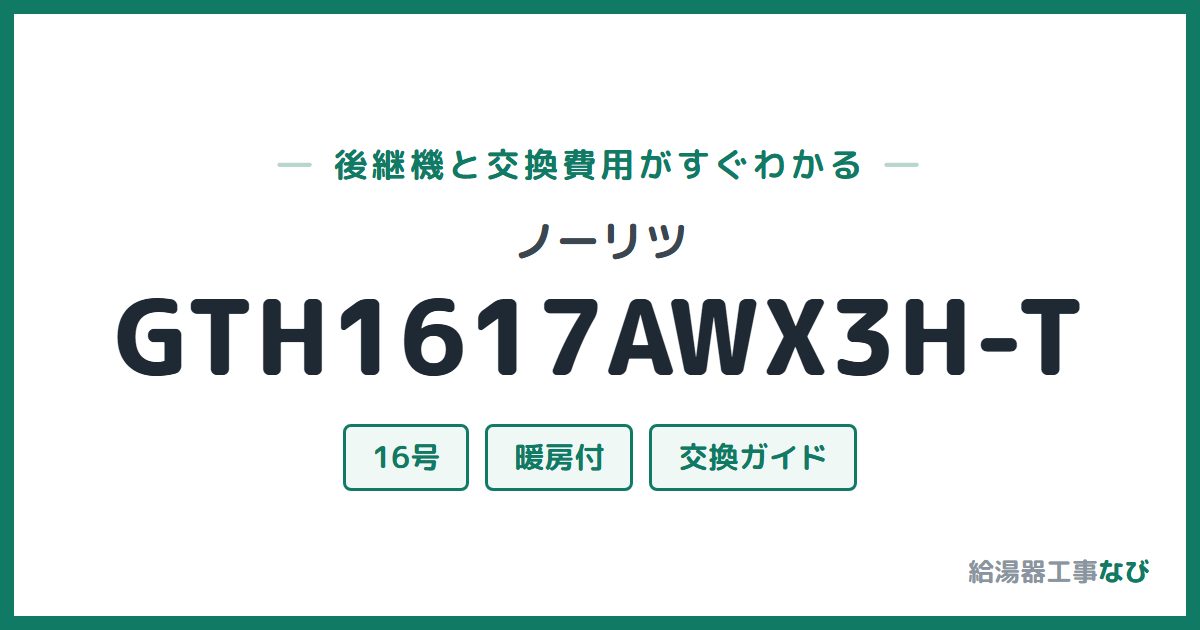 ノーリツ GTH1617AWX3H-Tの後継機と交換費用ガイド