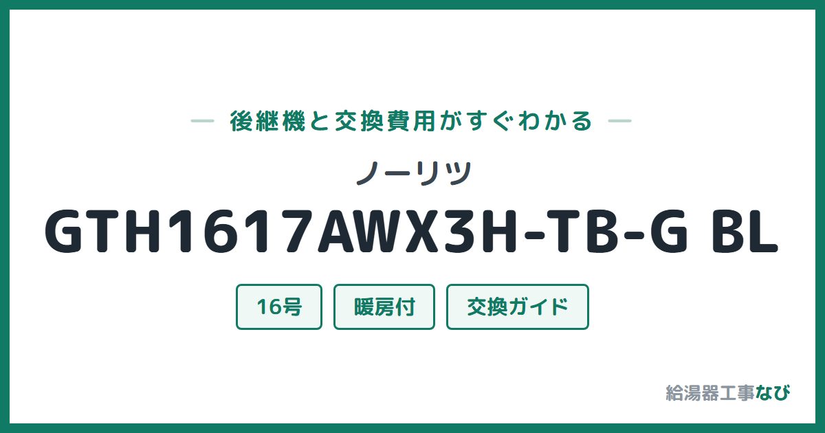 ノーリツ GTH1617AWX3H-TB-G BLの後継機と交換費用ガイド