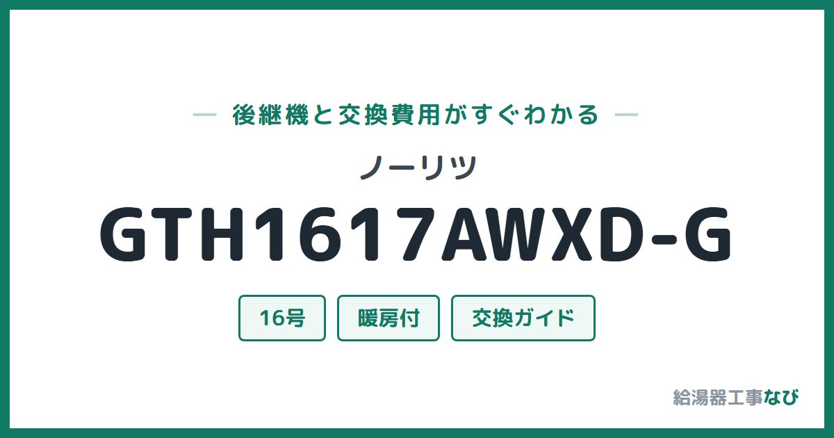 ノーリツ GTH1617AWXD-Gの後継機と交換費用ガイド