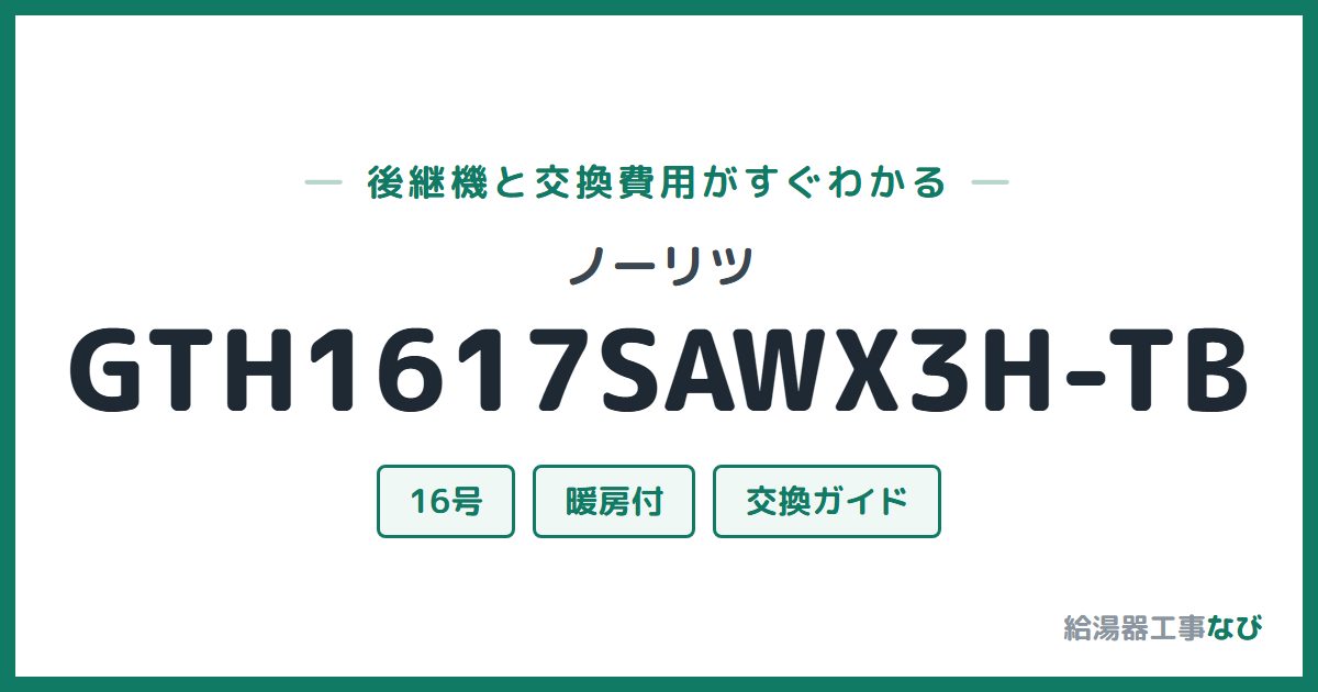 ノーリツ GTH1617SAWX3H-TBの後継機と交換費用ガイド