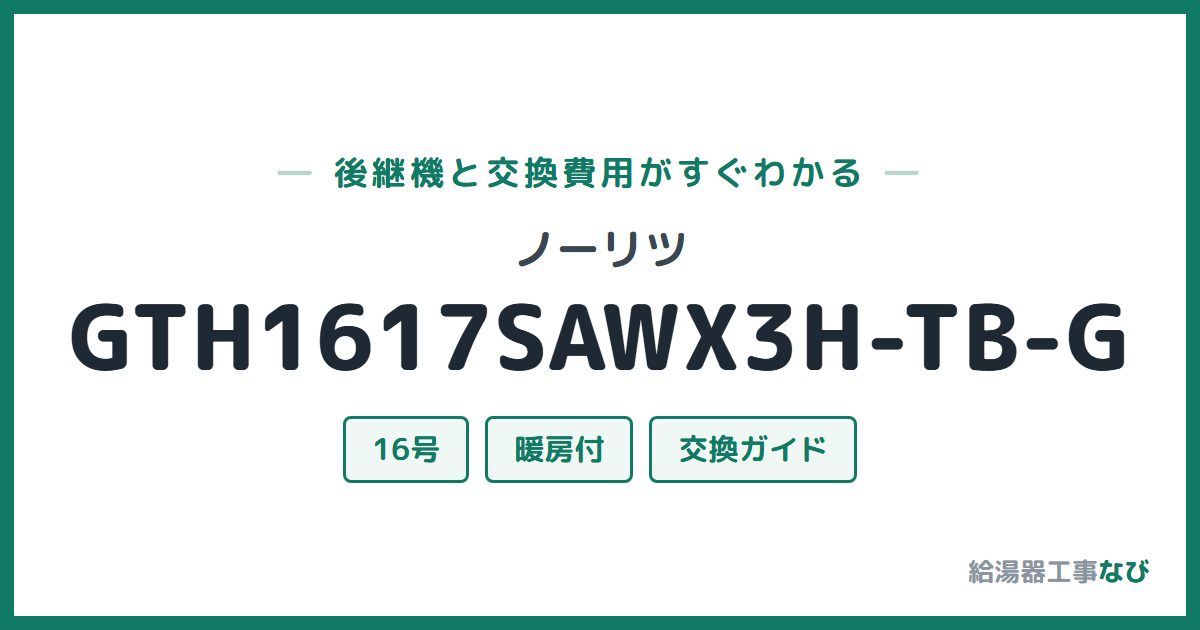 ノーリツ GTH1617SAWX3H-TB-Gの後継機と交換費用ガイド
