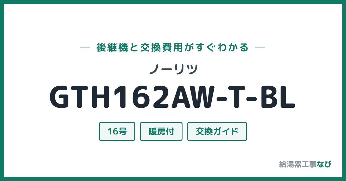 ノーリツ GTH162AW-T-BLの後継機と交換費用ガイド