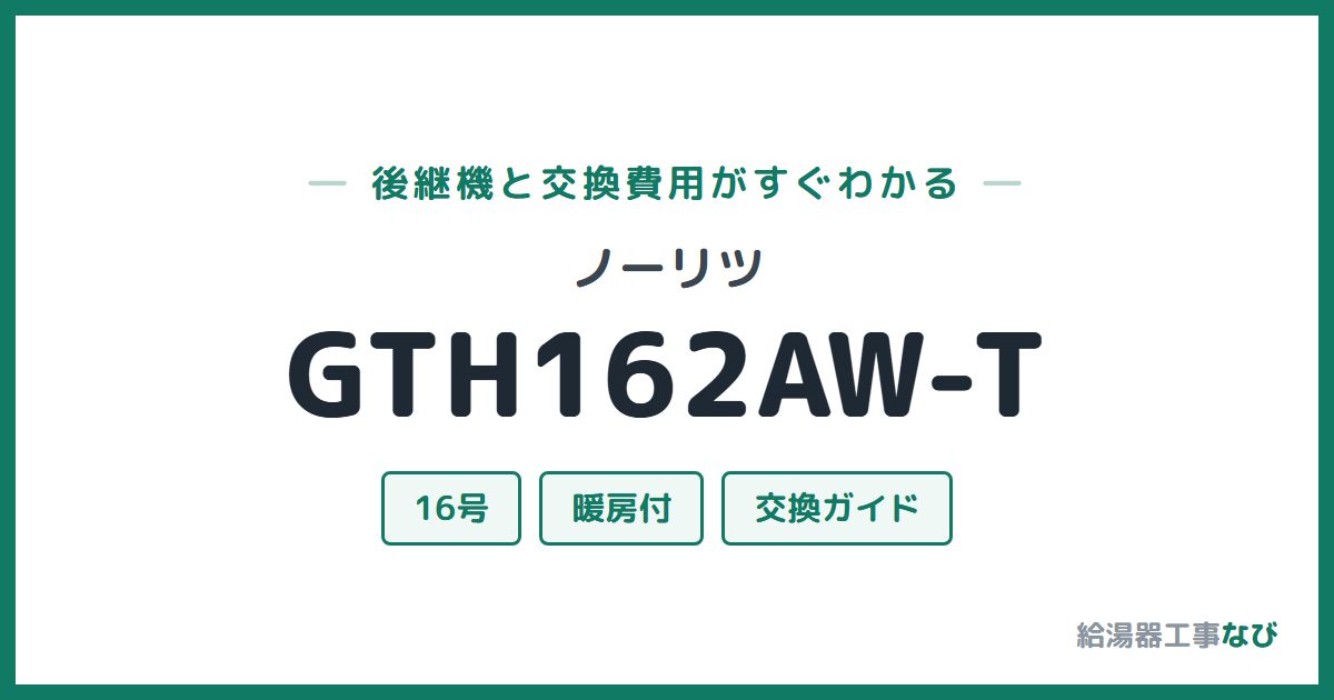 ノーリツ GTH162AW-Tの後継機と交換費用ガイド