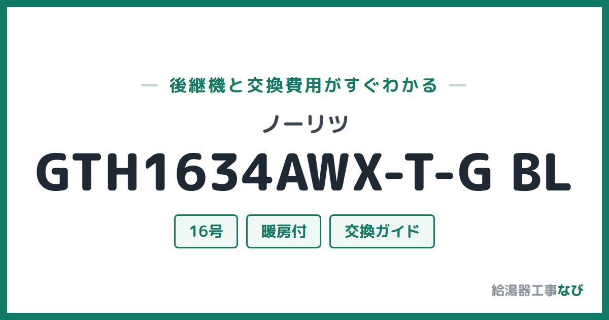 ノーリツ GTH1634AWX-T-G BLの後継機と交換費用ガイド