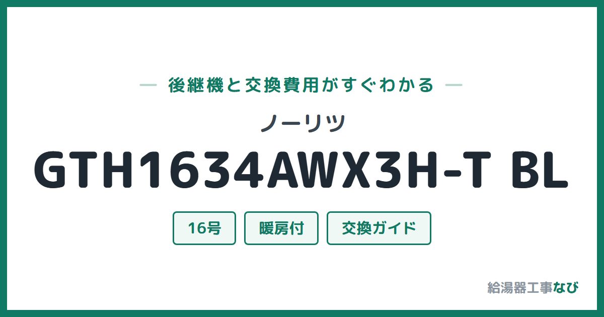 ノーリツ GTH1634AWX3H-T BLの後継機と交換費用ガイド