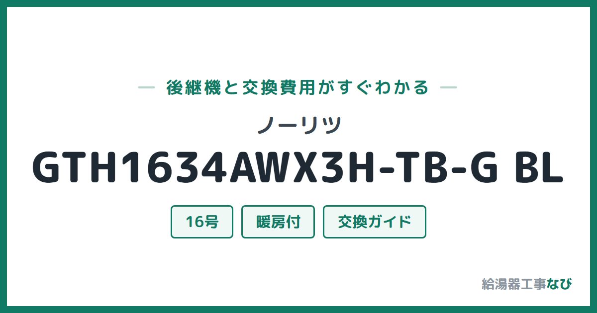 ノーリツ GTH1634AWX3H-TB-G BLの後継機と交換費用ガイド