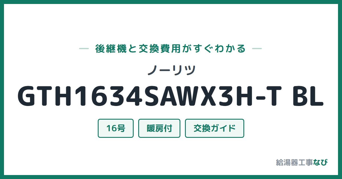 ノーリツ GTH1634SAWX3H-T BLの後継機と交換費用ガイド