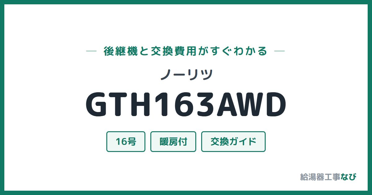 ノーリツ GTH163AWDの後継機と交換費用ガイド