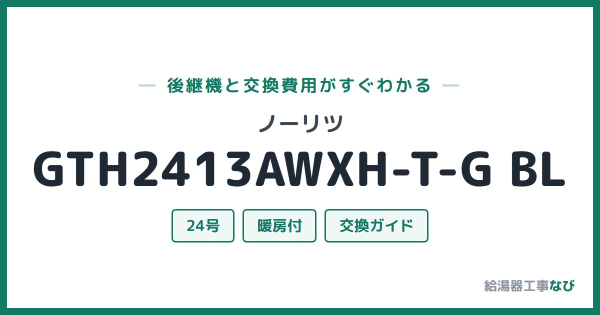 ノーリツ GTH2413AWXH-T-G BLの後継機と交換費用ガイド