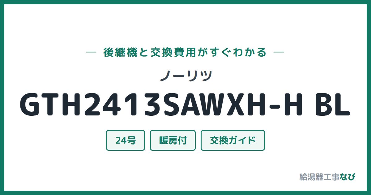 ノーリツ GTH2413SAWXH-H BLの後継機と交換費用ガイド