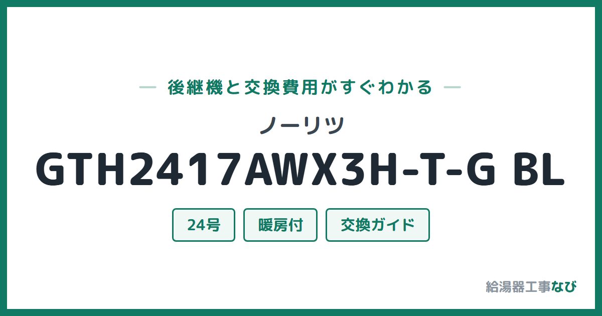 ノーリツ GTH2417AWX3H-T-G BLの後継機と交換費用ガイド