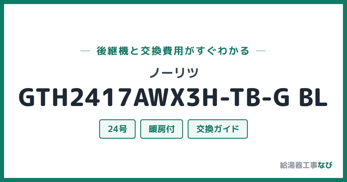 ノーリツ GTH2417AWX3H-TB-G BLの後継機と交換費用ガイド