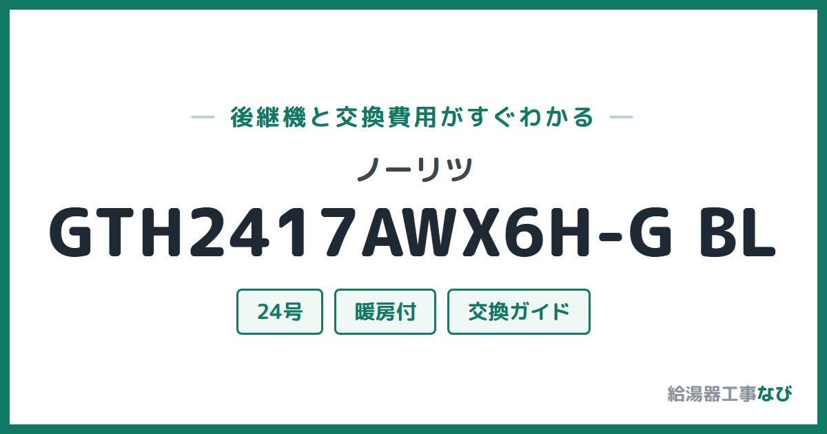 ノーリツ GTH2417AWX6H-G BLの後継機と交換費用ガイド