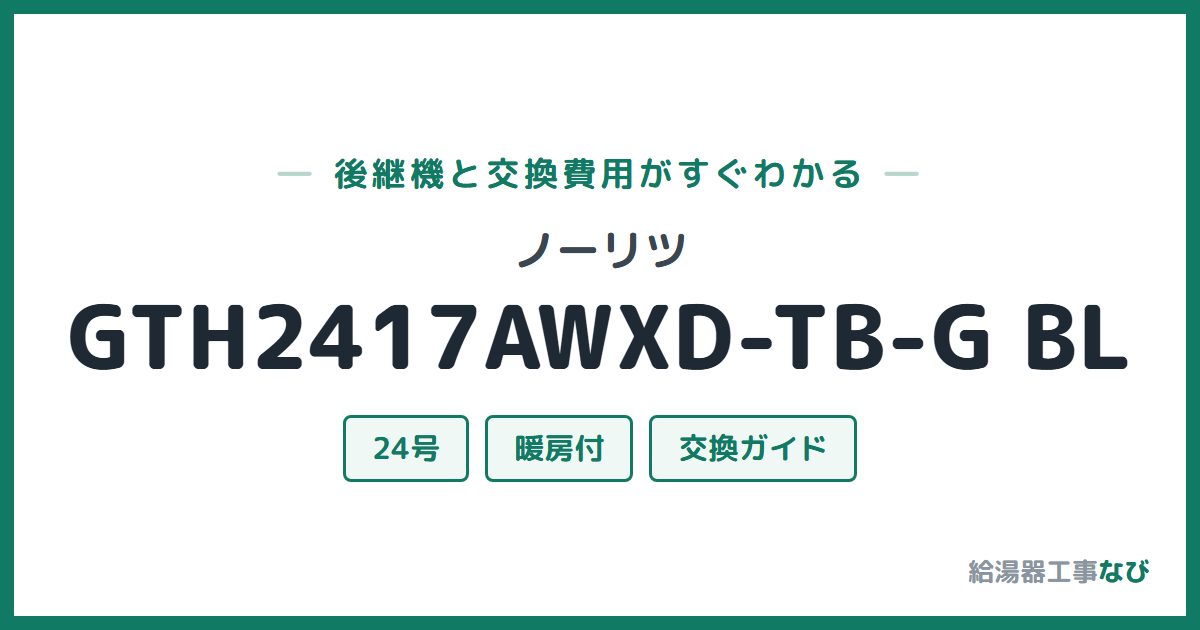 ノーリツ GTH2417AWXD-TB-G BLの後継機と交換費用ガイド