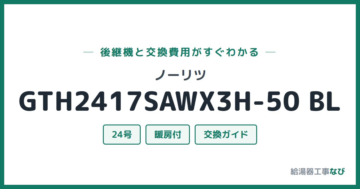 ノーリツ GTH2417SAWX3H-50 BLの後継機と交換費用ガイド