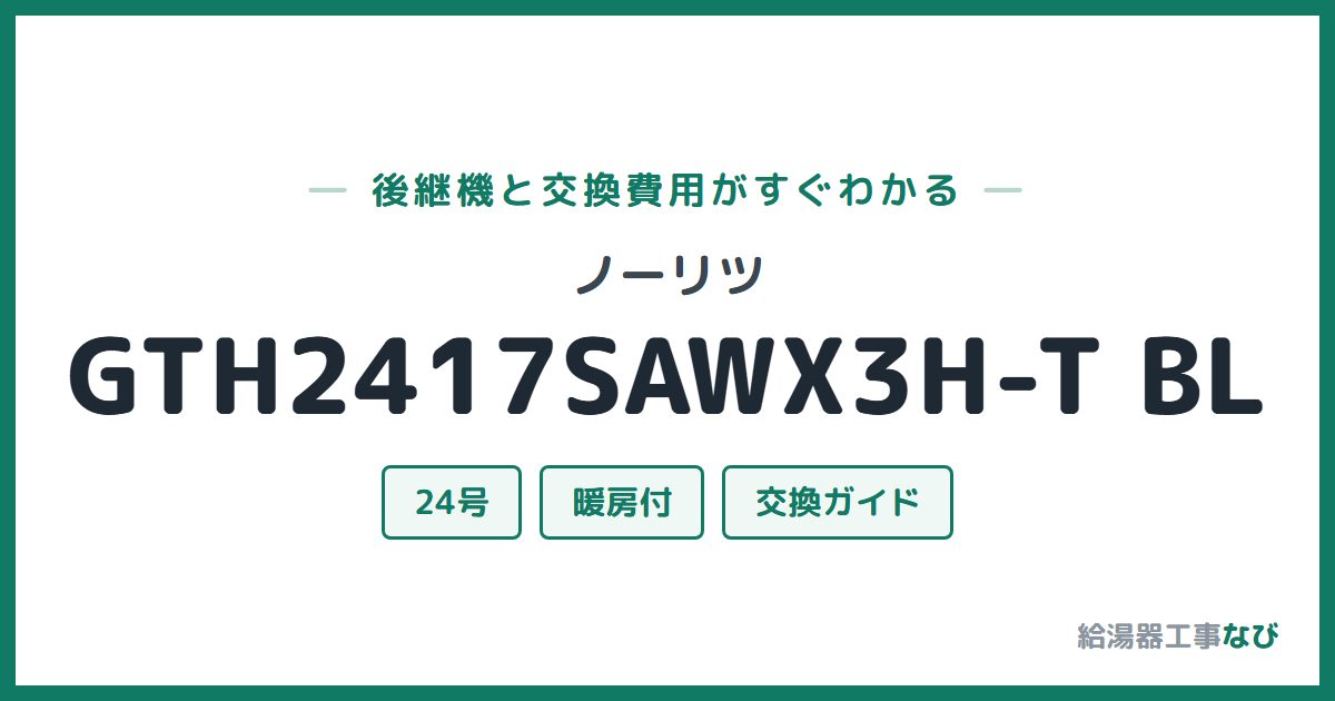 ノーリツ GTH2417SAWX3H-T BLの後継機と交換費用ガイド