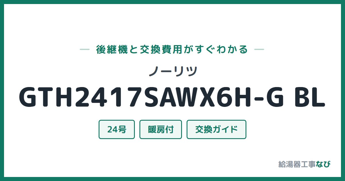 ノーリツ GTH2417SAWX6H-G BLの後継機と交換費用ガイド