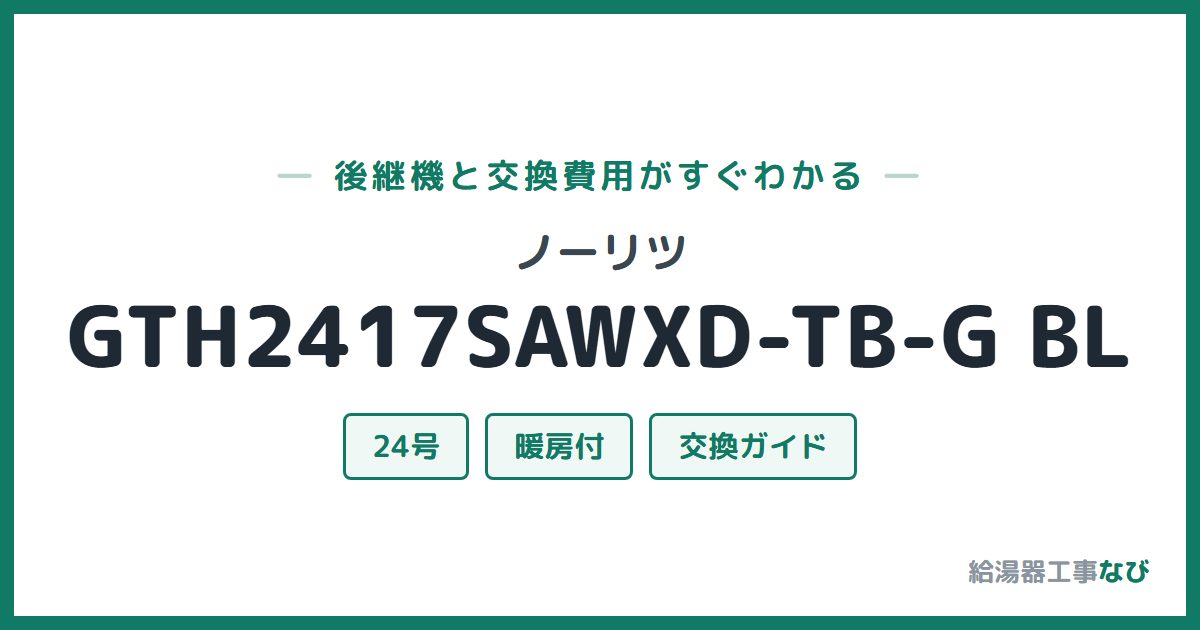 ノーリツ GTH2417SAWXD-TB-G BLの後継機と交換費用ガイド