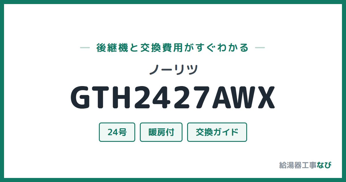 ノーリツ GTH2427AWXの後継機と交換費用ガイド
