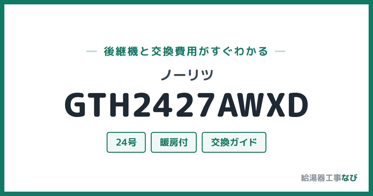 ノーリツ GTH2427AWXDの後継機と交換費用ガイド