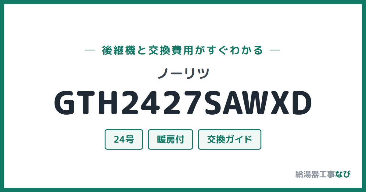 ノーリツ GTH2427SAWXDの後継機と交換費用ガイド