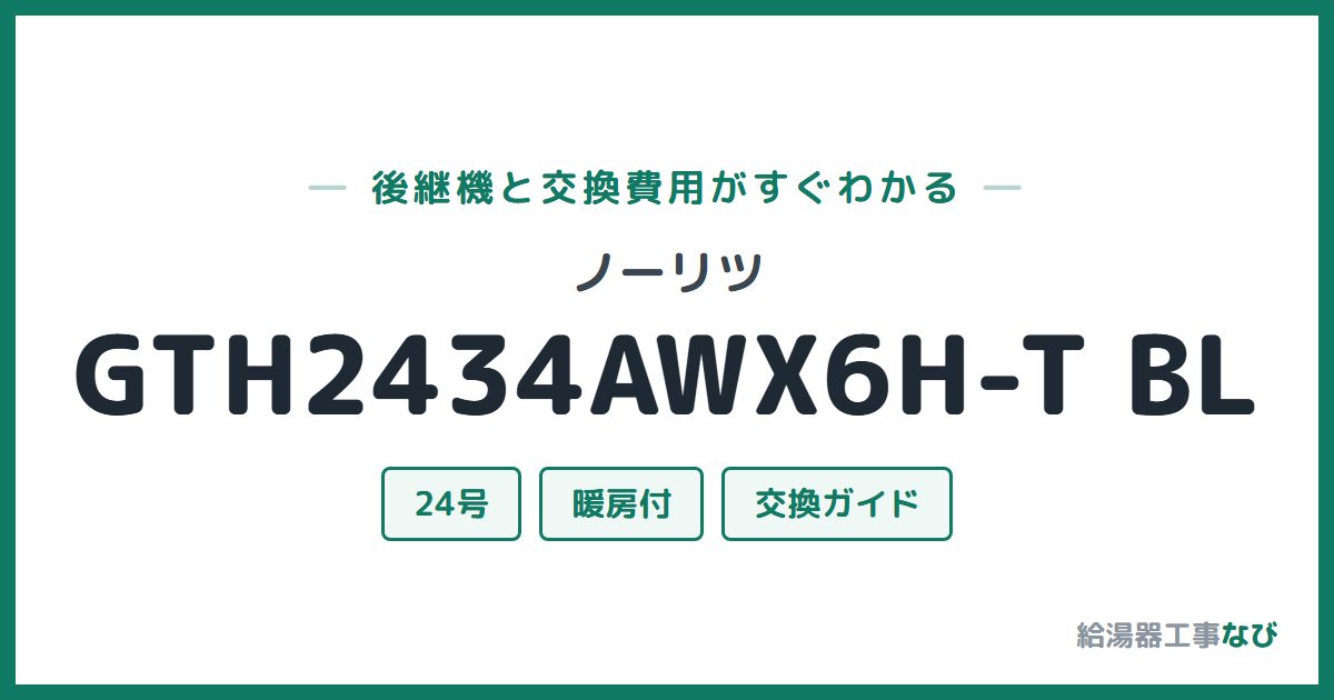 ノーリツ GTH2434AWX6H-T BLの後継機と交換費用ガイド