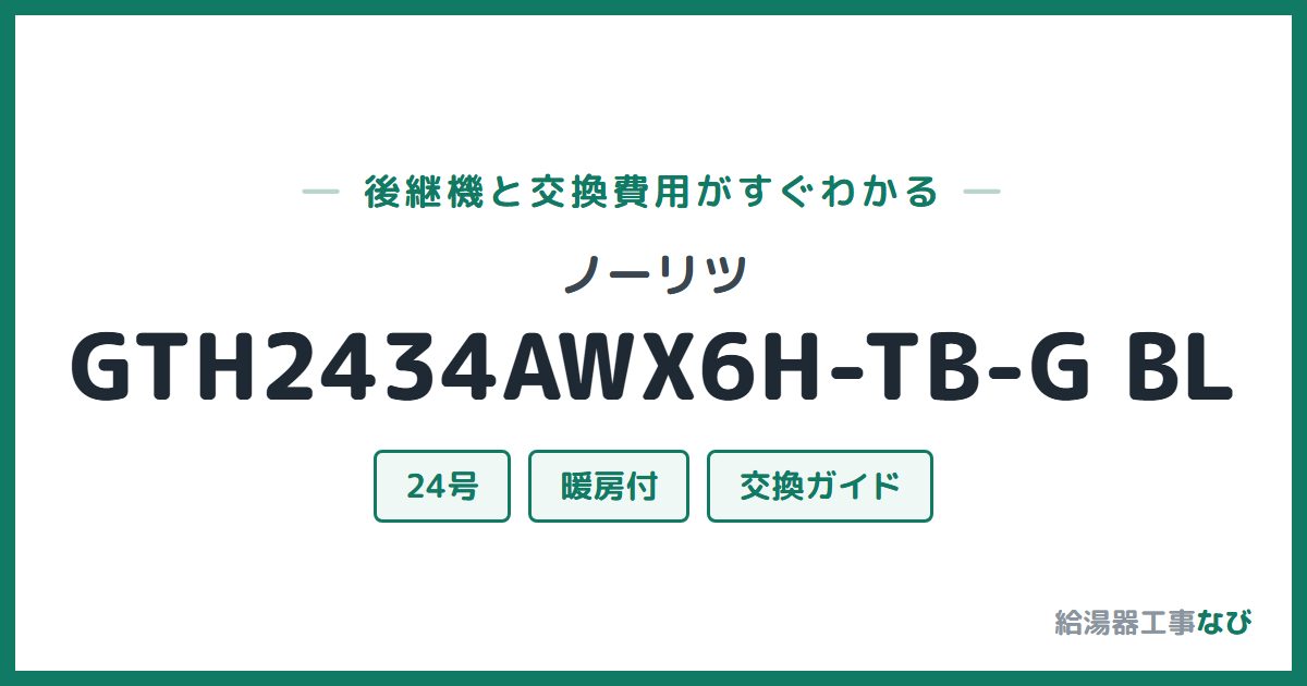 ノーリツ GTH2434AWX6H-TB-G BLの後継機と交換費用ガイド