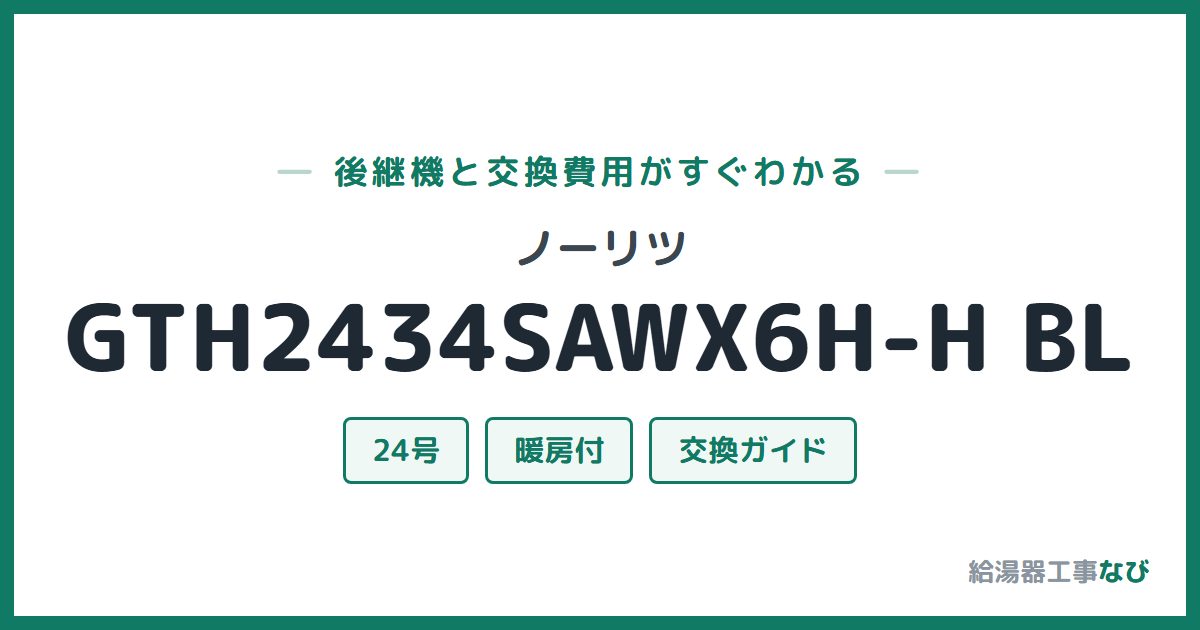 ノーリツ GTH2434SAWX6H-H BLの後継機と交換費用ガイド