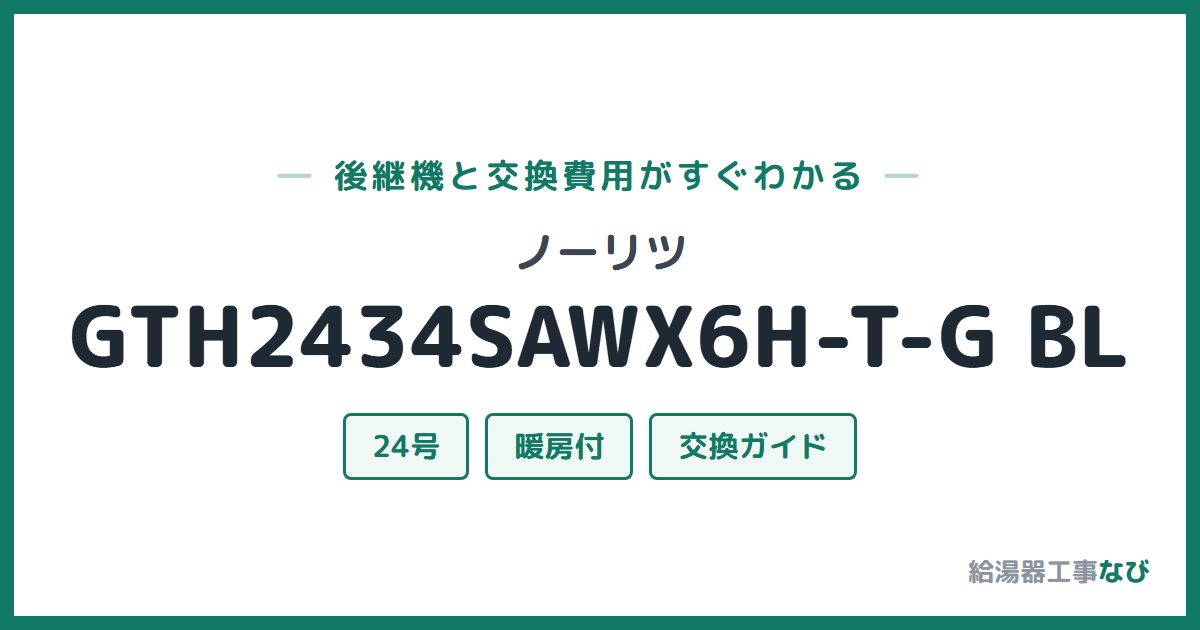 ノーリツ GTH2434SAWX6H-T-G BLの後継機と交換費用ガイド