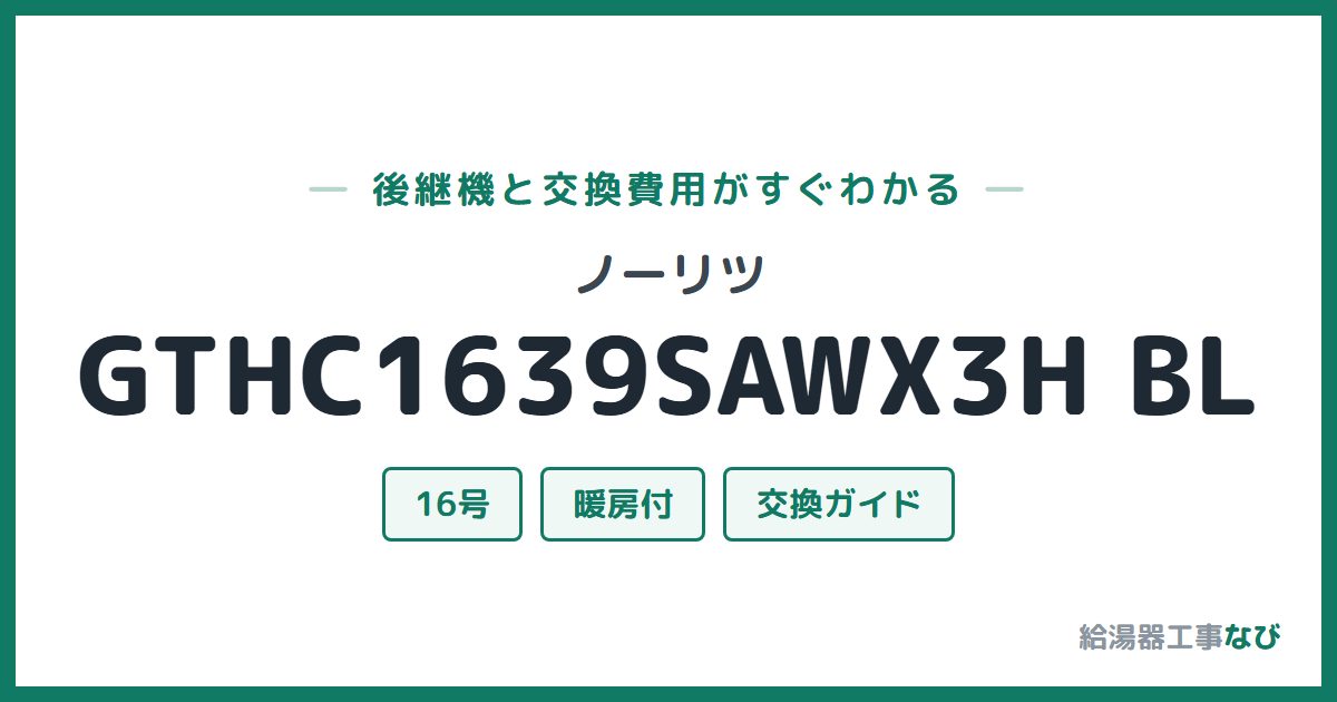 ノーリツ GTHC1639SAWX3H BLの後継機と交換費用ガイド