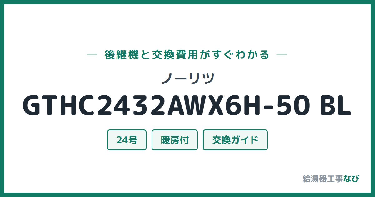 ノーリツ GTHC2432AWX6H-50 BLの後継機と交換費用ガイド