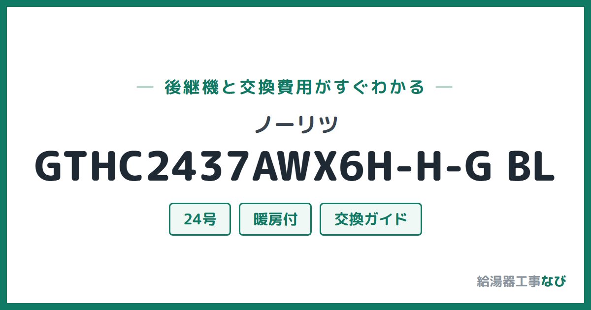 ノーリツ GTHC2437AWX6H-H-G BLの後継機と交換費用ガイド